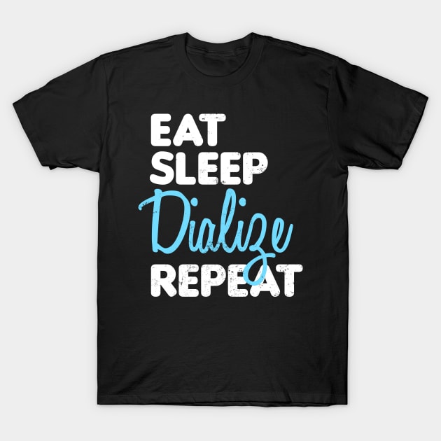 Dialysis Nurse Shirt | Eat Sleep Dialize Repeat Gift T-Shirt by Gawkclothing